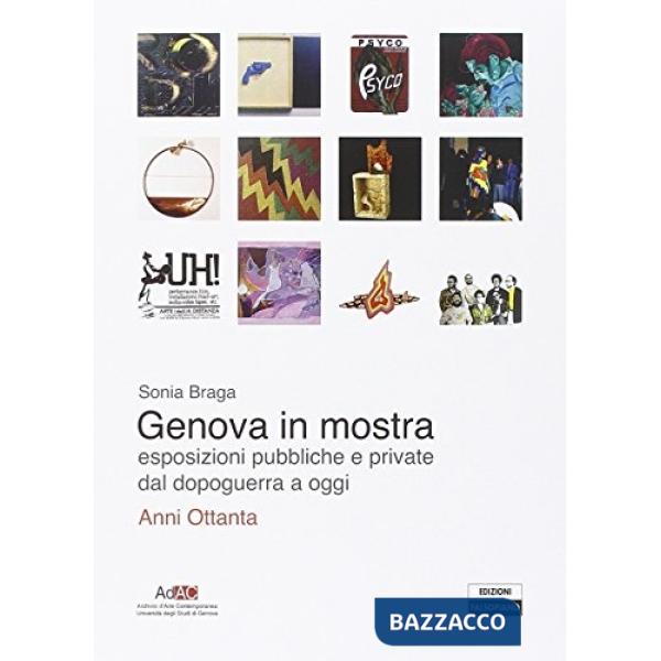 Genova in mostra. Esposizioni pubbliche e private dal secondo dopoguerra a oggi. Anni Ottanta. Ediz. illustrata
