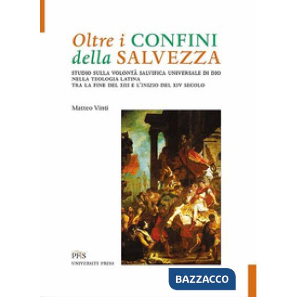 Oltre i confini della salvezza. Studio sulla volontà salvifica universale di Dio nella teologia latina tra la fine del XIII e l'