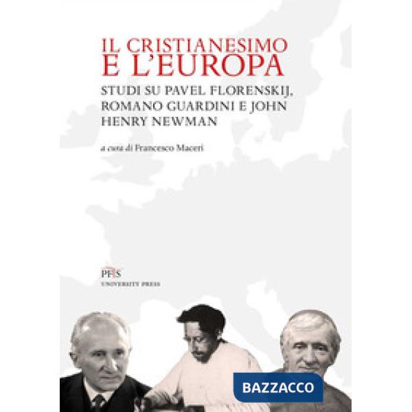 Cristianesimo e l'Europa. Studi su Pavel Florenskij, Romano Guardini e John Henry Newman. Nuova ediz. (Il)