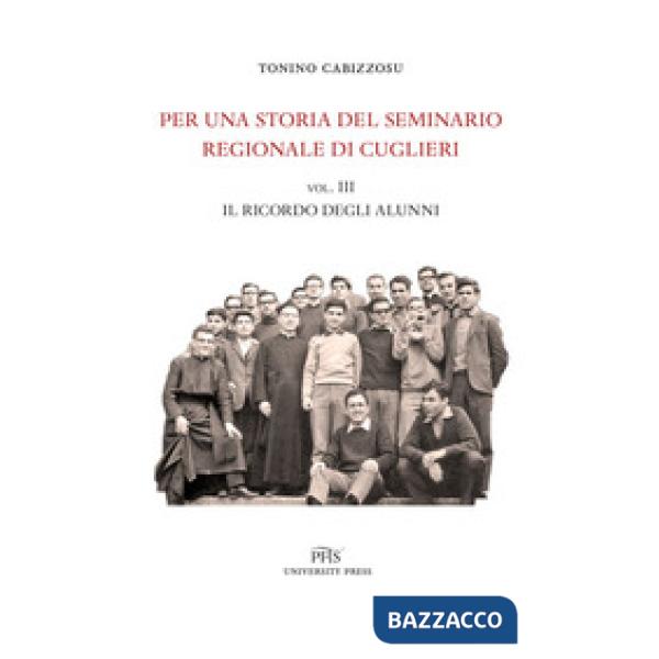 Per una storia del seminario regionale di Cuglieri (1927-1971). Vol. 3: Il ricordo degli alunni