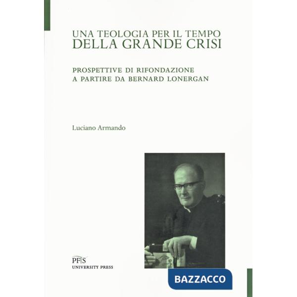 Teologia per il tempo della crisi. Prospettive di rifondazione a partire da Bernard Lonergan (Una)