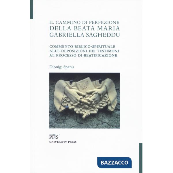 Cammino di perfezione della Beata Maria Gabriella Sagheddu. Commento biblico-spirituale alle deposizioni dei testimoni al proces