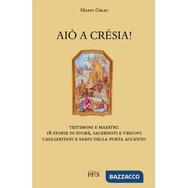 Aiò a crésia! Testimoni e maestri: 18 storie di suore, sacerdoti e vescovi cagliaritani e sardi della porta accanto