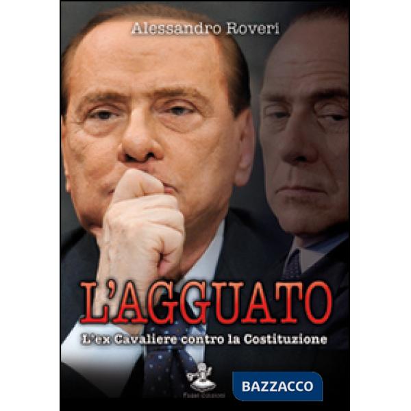 Agguato. L'ex cavaliere contro la Costituzione (L')