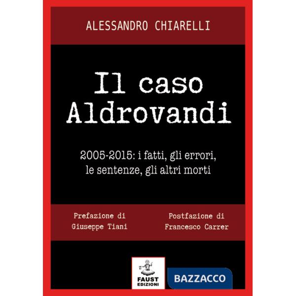 Caso Aldrovandi. 2005-2015. I fatti, gli errori, le sentenze, gli altri morti (Il)
