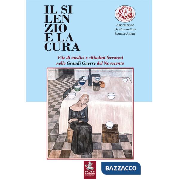Silenzio e la cura. Vite di medici e cittadini ferraresi nelle grandi guerre del Novecento (Il)