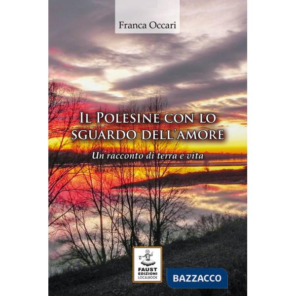 Polesine con lo sguardo dell'amore. Un racconto di terra e vita (Il)