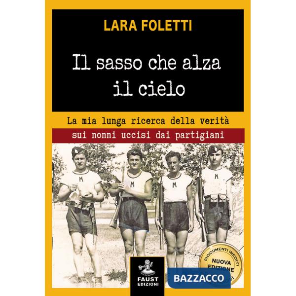 Sasso che alza il cielo. La mia lunga ricerca della verità sui nonni uccisi dai partigiani (Il)