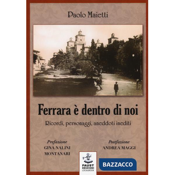 Ferrara è dentro di noi. Ricordi, personaggi, aneddoti inediti
