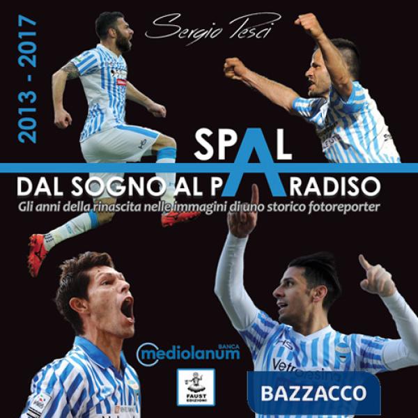 Spal: dal sogno al paradiso. Gli anni della rinascita nelle immagini di uno storico fotoreporter (2013-2017)