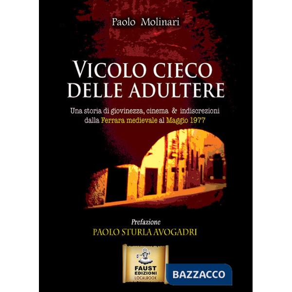 Vicolo cieco delle adultere. Una storia di giovinezza, cinema & indiscrezioni dalla Ferrara medievale al maggio 1977