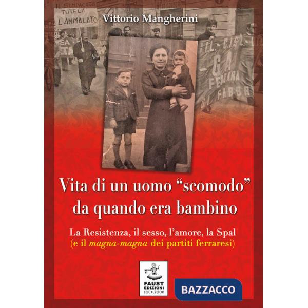 Vita di un uomo «scomodo» da quando era bambino. La Resistenza, il sesso, l'amore, la Spal (e il magna-magna dei partiti ferrare