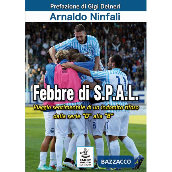 Febbre di S.P.A.L. Viaggio sentimentale di un indomito tifoso dalla serie «D» alla «B»