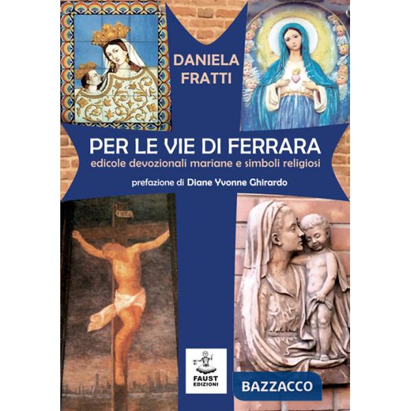 Per le vie di Ferrara. Edicole devozionali mariane e simboli religiosi