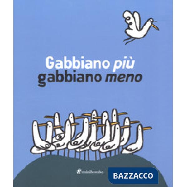 Gabbiano più gabbiano meno. Ediz. illustrata