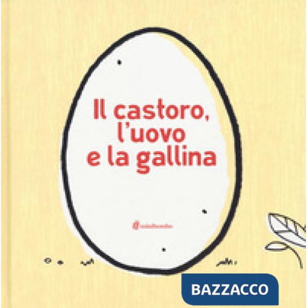 Castoro, l'uovo e la gallina. Ediz. illustrata (Il)