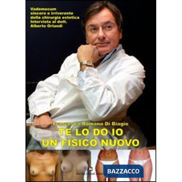 Te lo do io un fisico nuovo. Vademecum sincero e irriverente della chirurgia estetica. Intervista al dott. Alberto Orlandi
