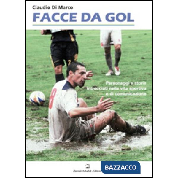 Facce da gol. Personaggi e storie intrecciati nella vita sportiva e di comunicazione