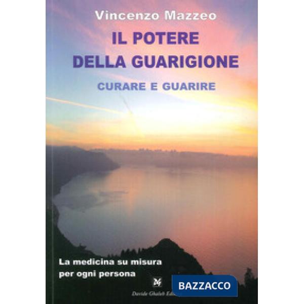 Potere della guarigione. Curare e guarire. La medicina su misura per ogni persona (Il)