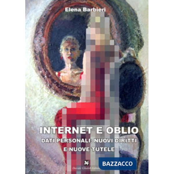 Internet e oblio. Dati personali: nuovi diritti e nuove tutele