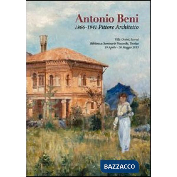 Antonio Beni. 1866-1941 pittore architetto. Ediz. illustrata