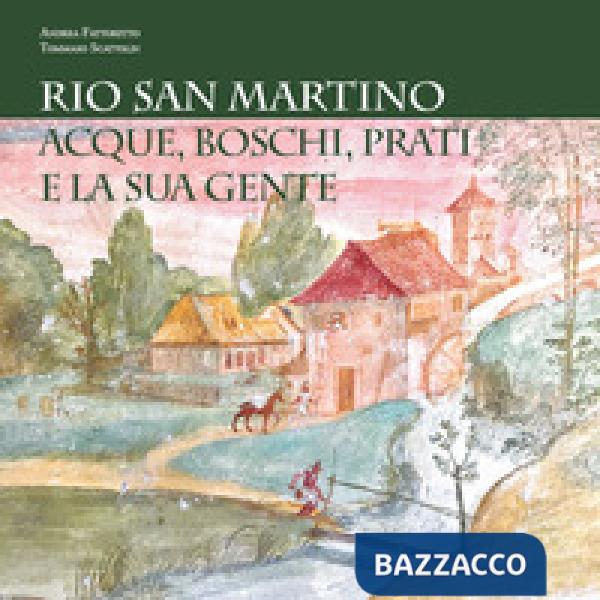 Rio San Martino. Acque, boschi, prati e la sua gente