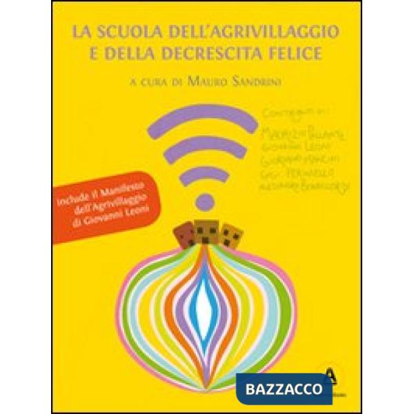 Scuola dell'Agrivillaggio e della Decrescita Felice. Una scuola per acquirenti consapevoli e imprenditori responsabili (La)