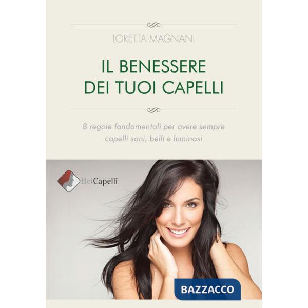 Benessere dei tuoi capelli. 8 regole fondamentali per avere sempre capelli sani, belli e luminosi (Il)