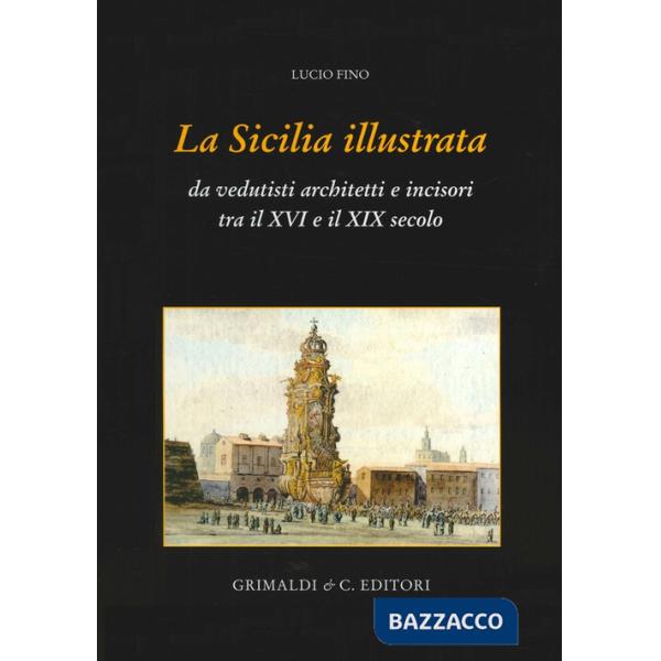Sicilia illustrata da vedutisti architetti e incisori tra il XVI e il XIX (La)