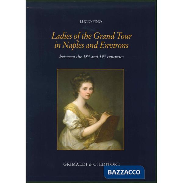 Ladies of the grand tour in Naples and environs. Between the 18th and 19th centuries. Ediz. illustrata