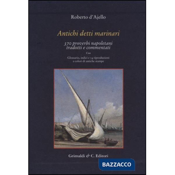Antichi detti marinai. 370 proverbi napoletani tradotti e commentati