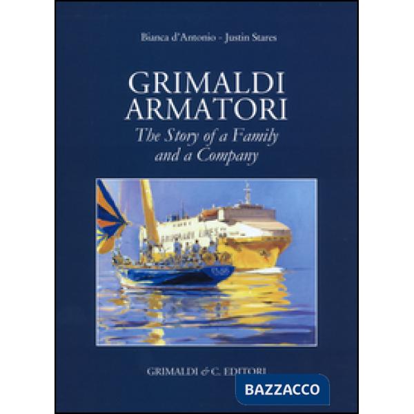 Grimaldi armatori. The story of a family and a company. Ediz. multilingue