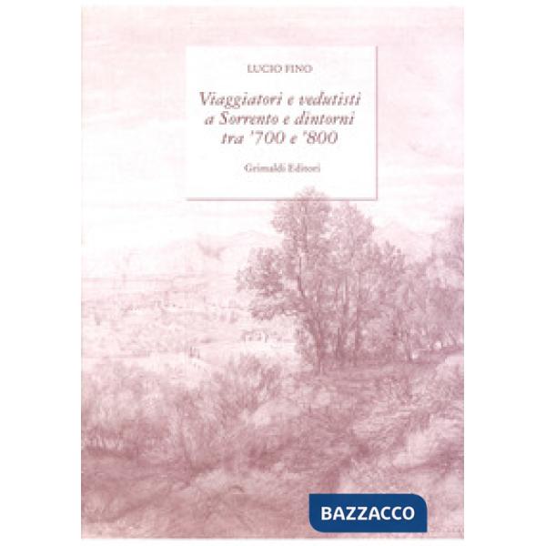 Viaggiatori e vedutisti a Sorrento e dintorni tra '700 e '800. Ediz. a colori
