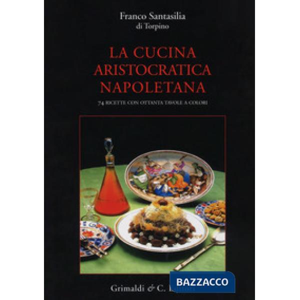 Cucina aristocratica napoletana. Ediz. a colori (La)