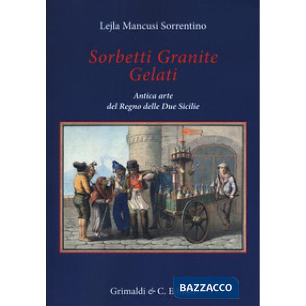 Sorbetti granite gelati. Antica arte del Regno delle due Sicilie