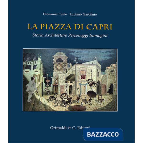 Piazza di Capri. Storia, architetture, personaggi, immagini. Ediz. a colori (La)