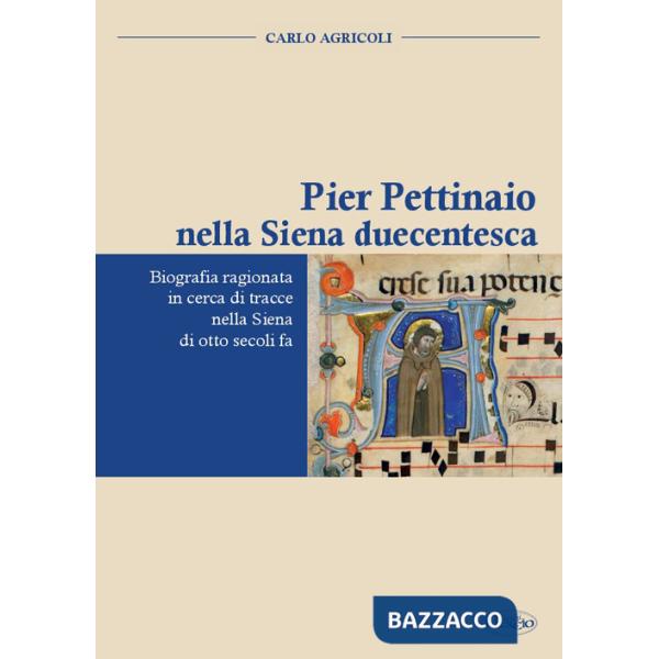 Pier Pettinaio nella Siena duecentesca. Biografia ragionata in cerca di tracce nella Siena di otto secoli fa
