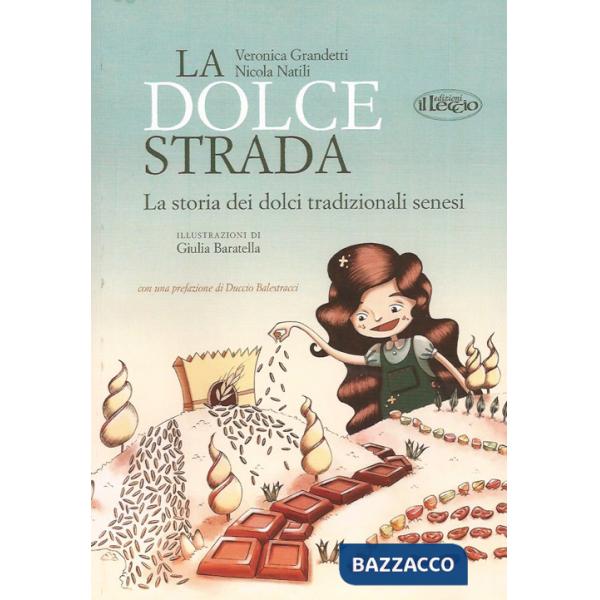 Dolce strada. La storia dei dolci tradizionali senesi. Ediz. italiana e inglese (La)