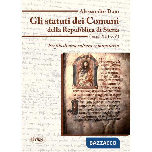 Statuti dei comuni della Repubblica di Siena (secoli XIII-XV). Profilo di una cultura comunitaria (Gli)