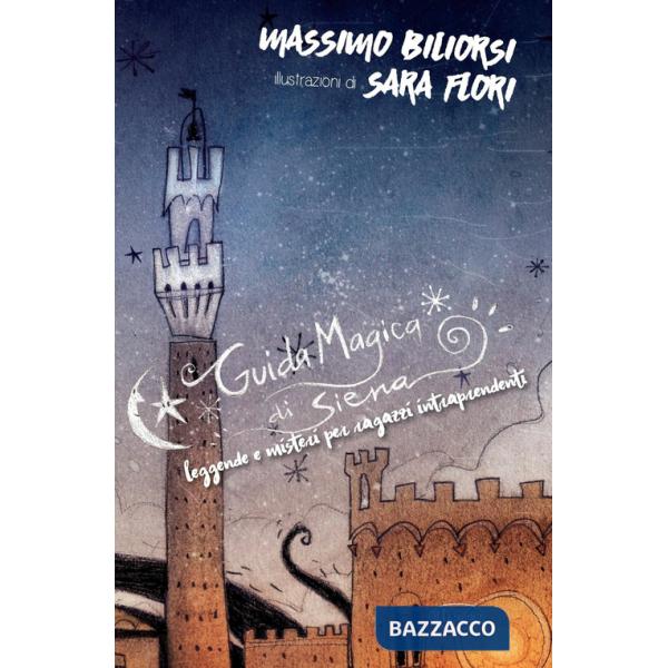 Guida magica di Siena. Leggende e misteri per ragazzi intraprendenti