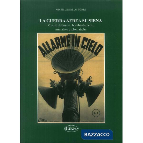 Guerra aerea su Siena. Misure difensive, bombardamenti, iniziative diplomatiche (La)