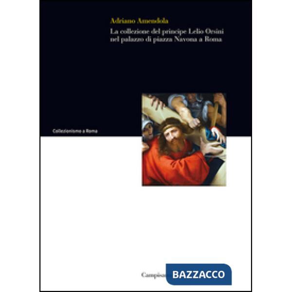 Collezione del principe Lelio Orsini nel palazzo di piazza Navona a Roma. Ediz. 