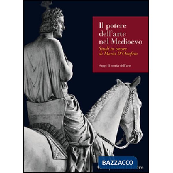 Potere dell'arte nel Medioevo. Studi in onore di Mario D'Onofrio (Il)