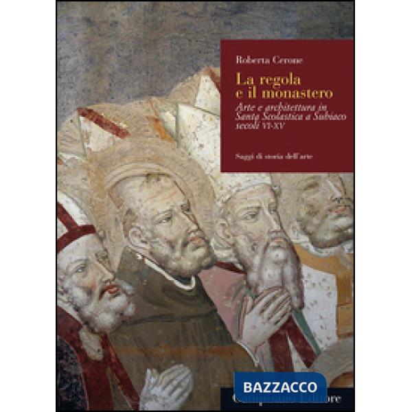 Regola e il monastero. Arte e architettura in Santa Scolastica a Subiaco secoli 
