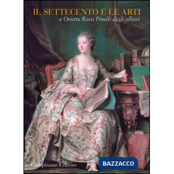 Settecento e le arti. A Orietta Rossi Pinelli dagli allievi (Il)