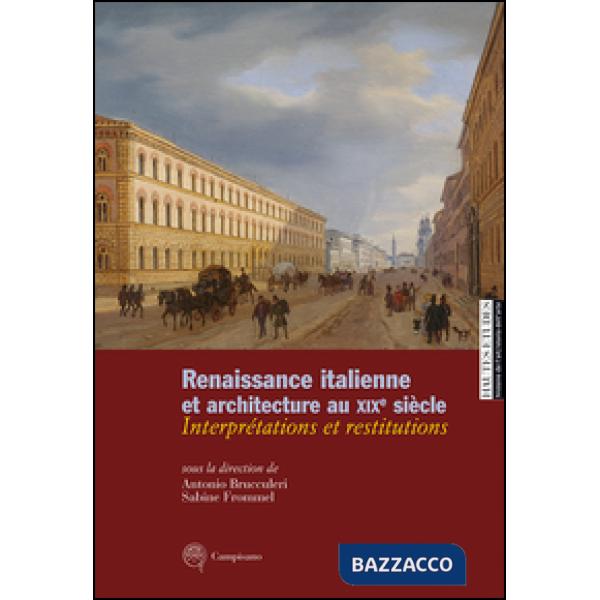 Renaissance italienne et architecture au XIXe siècle. Interprétations et restitu