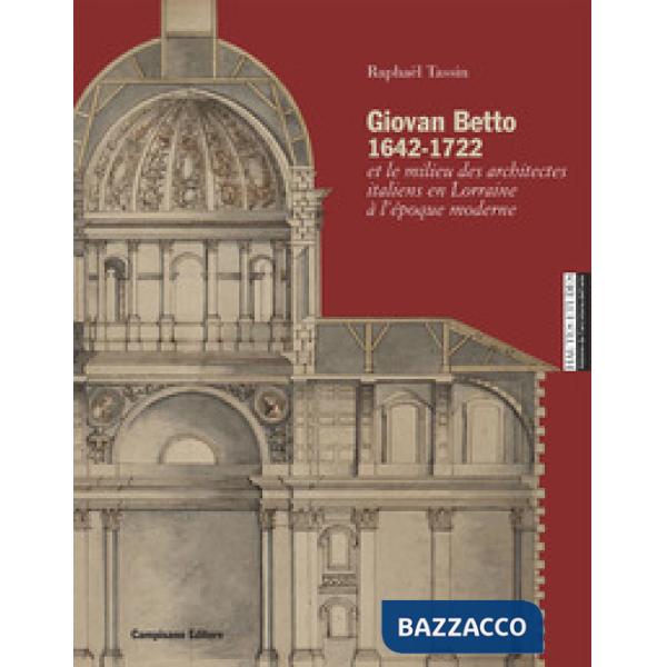 Giovan Betto 1642-1722 et le milieu italiens en Lorraine à l'époque moderne. Ediz. illustrata