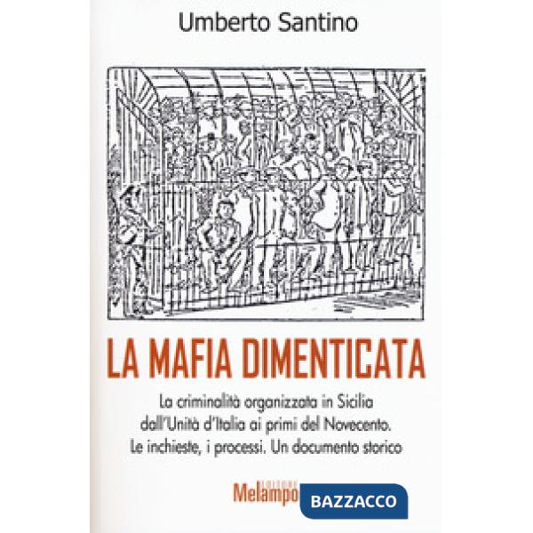 Mafia dimenticata. La criminalità organizzata in Sicilia dall'Unità d'Italia ai primi del Novecento. Le inchieste, i processi. U