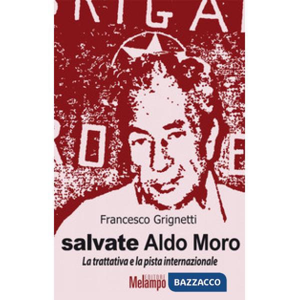 Salvate Aldo Moro. La trattativa e la pista internazionale