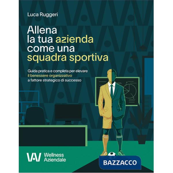 Allena la tua azienda come una squadra sportiva. Guida pratica e completa per elevare il benessere organizzativo a fattore strat